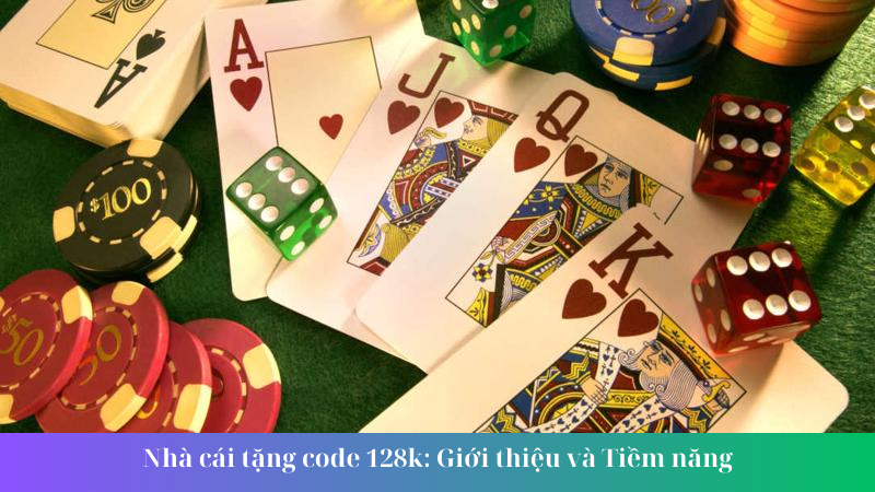 Nhà cái tặng code 128k Giới thiệu và Tiềm năng