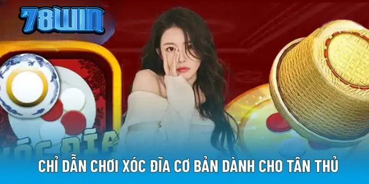 Xóc Đĩa – Lắc Nhẹ Tay, Thưởng Về Đầy Tại 78WIN
